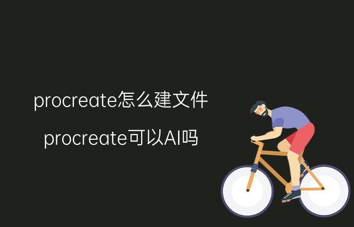 procreate怎么建文件 procreate可以AI吗？